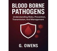 BLOOD BORNE PATHOGENS.: Understanding Risks, Prevention, Transmission, And Management