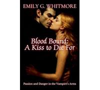 Blood Bound: A Kiss to Die For: Passion and Danger in the Vampire's Arms (1) (Eternal Desire: The Vampire's Embrace)