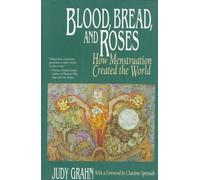 Blood, Bread and Roses: How Menstruation Created the World