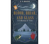 Blood, Briar, And Glass: A Collection of Tales