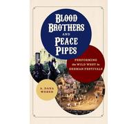 Blood Brothers and Peace Pipes: Performing the Wild West in German Festivals (Folklore Studies in a Multicultural World)