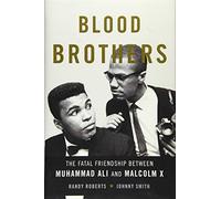 Blood Brothers: The Fatal Friendship Between Muhammad Ali and Malcolm X