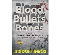 Blood, Bullets, and Bones: The Story of Forensic Science from Sherlock Holmes to DNA