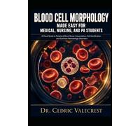 BLOOD CELL MORPHOLOGY MADE EASY FOR MEDICAL, NURSING, AND PA STUDENTS: A Visual Guide to Peripheral Blood Smear Interpretation, Cell Identification, ... Practice Cases, and Exam-Ready Review