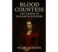 Blood Countess:: The Crimes of Elizabeth Báthory (Voices of Evil: The Minds of History’s Most Notorious Serial Killers)
