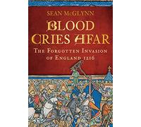 Blood Cries Afar: The Forgotten Invasion of England 1216