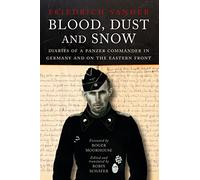 Blood, Dust & Snow: Diaries of a Panzer Commander in Germany and on the Eastern Front: Diaries of a Panzer Commander, 1938-1943