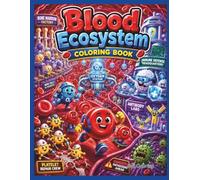 Blood Ecosystem Coloring Book: 40 Intricate Adventures Through Blood Cells, Circulation, Oxygen Transport, and the Immune System for Teens and Adults