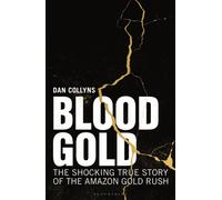 Blood Gold : The Shocking True Story of the Amazon Gold Rush