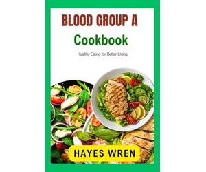 Blood Group A Cookbook: Healthy Eating for Better Living