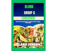 Blood group A cookbook: Nourishing Recipes Tailored for Type A Health