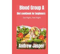 Blood Group A Diet cookbook for beginners: Eat Right, Feel Right