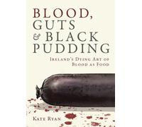 Blood, Guts and Black Pudding : Ireland's Dying Art of Blood as Food