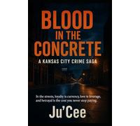 BLOOD IN THE CONCRETE: A Kansas City Crime Saga