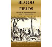 Blood in the Fields: Nat Turner, the Southampton Insurrection, and the War That Slavery Made