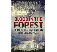 Blood in the Forest: The end of the Second World War in the Courland Pocket