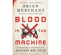 Blood in the Machine: The Origins of the Rebellion Against Big Tech