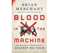 Blood in the Machine : The Origins of the Rebellion Against Big Tech