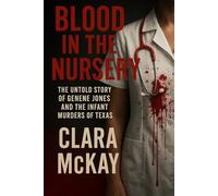 BLOOD IN THE NURSERY: The Untold Story of Genene Jones and the Infant Murders of Texas