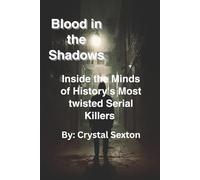 Blood in the Shadows: Inside the Minds of History's Most twisted Serial Killers