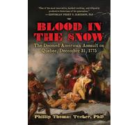 Blood in the Snow: The Doomed American Assault on Quebec, December 31, 1775