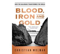 Blood, Iron, and Gold : How the Railroads Transformed the World