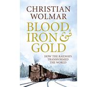 Blood, Iron and Gold: How the Railways Transformed the World