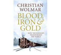 Blood, Iron and Gold. How the Railways Transformed the World