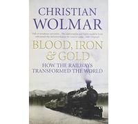Blood, Iron and Gold: How the Railways Transformed the World by Christian Wolmar (1-Aug-2010) Paperback