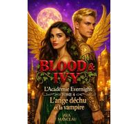 Blood & Ivy: L'académie Evernight Tome 4 : L'ange déchu et la vampire ( romance bit-lit, dark academia vampirique ) Final de la saga. (Blood & Ivy : Les vampires d'Evernight)