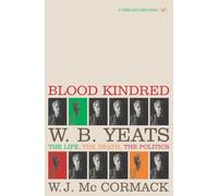 Blood Kindred: W. B. Yeats, the Life, the Death, the Politics