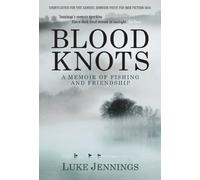 Blood Knots: A Memoir of Fishing and Friendship: Of Fathers, Friendship and Fishing