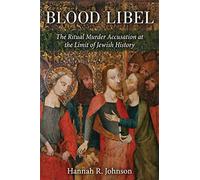 Blood Libel: The Ritual Murder Accusation at the Limit of Jewish History