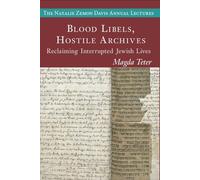 Blood Libels, Hostile Archives: Reclaiming Interrupted Jewish Lives (The Natalie Zemon Davis Annual Lectures Series - CEU Press)