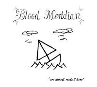 Blood Meridian - We Almost Made It Home