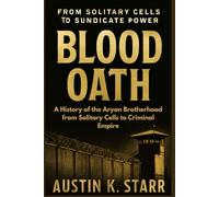 Blood Oath: A History of the Aryan Brotherhood from Solitary Cells to Criminal Empire: 13 (Prison Empires series)