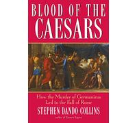 Blood of the Caesars: How the Murder of Germanicus Led to the Fall of Rome