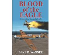 Blood of the Eagle: A Novel of the German Luftwaffe: 3 (The Eagle Trilogy)