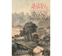 Blood of the Prophets – Brigham Young and the Massacre at Mountain Meadows