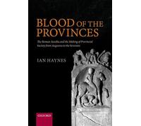 Blood of the Provinces: The Roman Auxilia and the Making of Provincial Society from Augustus to the Severans
