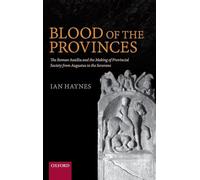 Blood of the Provinces: The Roman Auxilia and the Making of Provincial Society from Augustus to the Severans