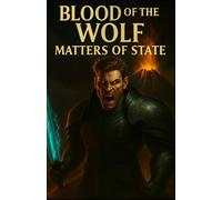 Blood of the Wolf: Matters of State: An immortal werewolf warrior’s battle against political corruption, alien invasion, and a religious holy war.