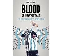 Blood on the Crossbar : The Dictatorship's World Cup
