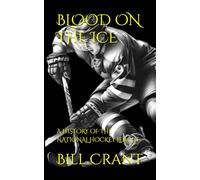 BLOOD ON THE ICE: A HISTORY OF THE NATIONAL HOCKEY LEAGUE