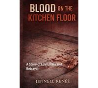 Blood On The Kitchen Floor: A Story of Love, Pain and Betrayal