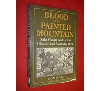 Blood on the Painted Mountain: Zulu Victory and Defeat, Hlobane and Kambula, 1879