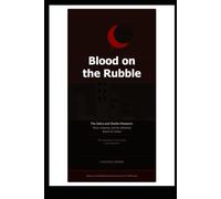 Blood on the rubble: Sabra and Shatila Massacre, Power, Impunity, and the Unfinished Search for Justice