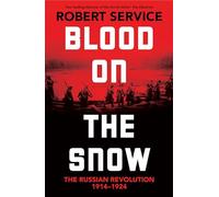 Blood on the Snow: The Russian Revolution 1914-1924 (Hardback) - Robert Service Book