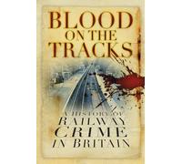Blood on the Tracks: A History of Railway Crime in Britain