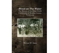 Blood on The Water: The History of the Clear Creek Community, Morgan County, Tennessee